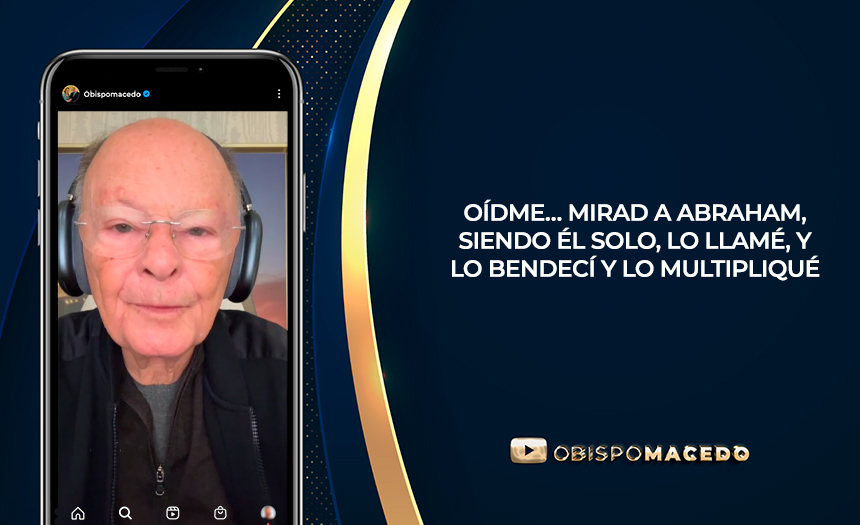 OÍDME… MIRAD A ABRAHAM, SIENDO ÉL SOLO, LO LLAMÉ, Y LO BENDECÍ Y LO MULTIPLIQUÉ